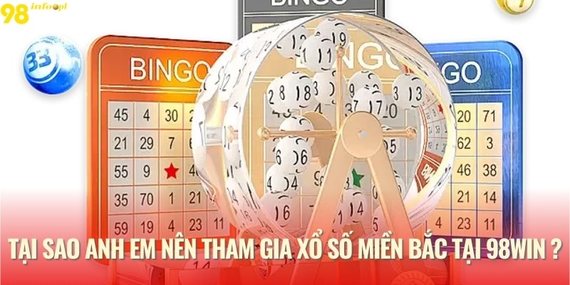 Tại sao anh em nên tham gia xổ số miền Bắc tại 98WIN?